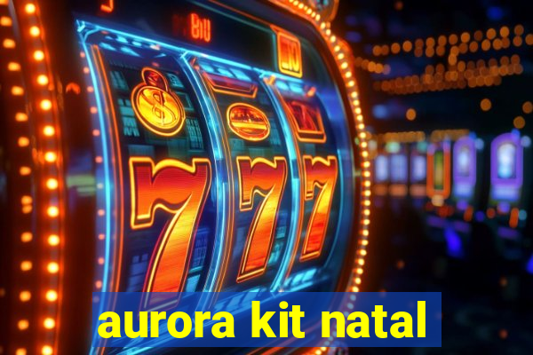 aurora kit natal